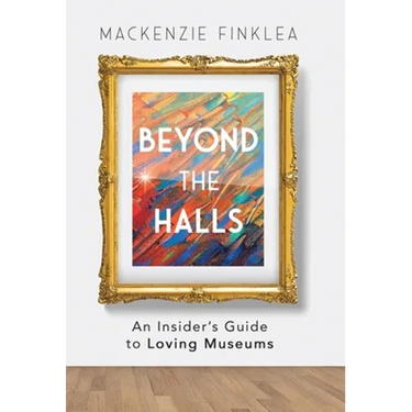 Beyond the Halls: An Insider's Guide to Loving Museums