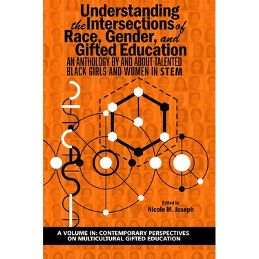 Understanding the Intersections of Race, Gender, and Gifted Education: An Anthology by and about Talented Black Girls and Women in Stem