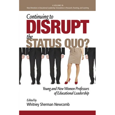 Continuing to Disrupt the Status Quo? New and Young Women Professors of Educational Leadership