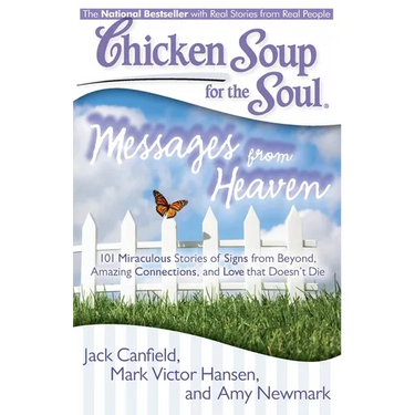 Chicken Soup for the Soul: Messages from Heaven: 101 Miraculous Stories of Signs from Beyond, Amazing Connections, and Love That Doesn't Die