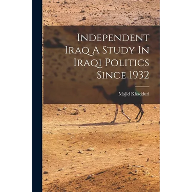 Independent Iraq A Study In Iraqi Politics Since 1932