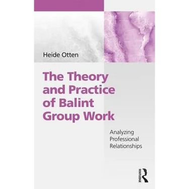 The Theory and Practice of Balint Group Work: Analyzing Professional Relationships