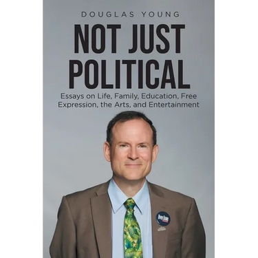 Not Just Political: Essays on Life, Family, Education, Free Expression, the Arts, and Entertainment