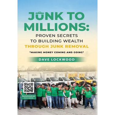 Junk to Millions: Proven Secrets to Building Wealth Through Junk Removal