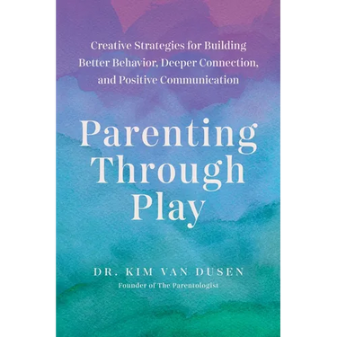 Parenting Through Play: Creative Strategies for Building Better Behavior, Deeper Connection, and Positive Communication