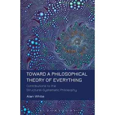 Toward a Philosophical Theory of Everything: Contributions to the Structural-Systematic Philosophy