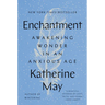 Enchantment: Awakening Wonder in an Anxious Age