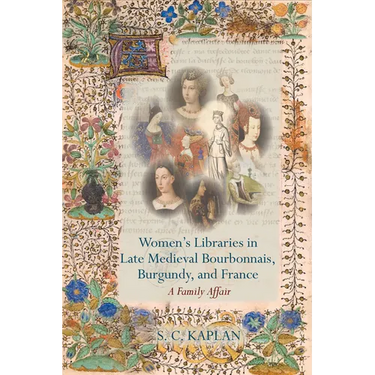 Women's Libraries in Late Medieval Bourbonnais, Burgundy, and France: A Family Affair
