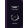 The Romance of Biography: Chapters On the Strange and Wonderful in Human Life