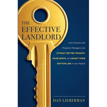 The Effective Landlord: How Owners and Property Managers Can Attract Better Tenants, Raise Rents, and Boost Their Bottom Line in Any Market
