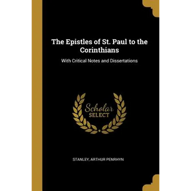 The Epistles of St. Paul to the Corinthians: With Critical Notes and Dissertations