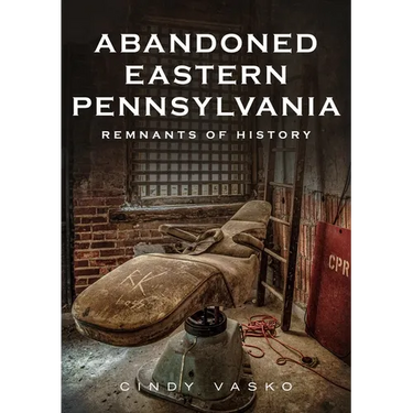 Abandoned Eastern Pennsylvania: Remnants of History