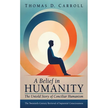 A Belief in Humanity: The Untold Story of Conciliar Humanism