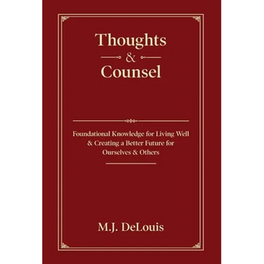 Thoughts & Counsel: Foundational Knowledge for Living Well & Creating a Better Future for Ourselves & Others