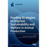 Feeding Strategies to Improve Sustainability and Welfare in Animal Production