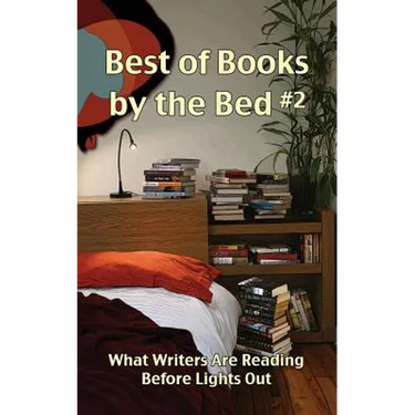 Best of Books by the Bed #2: What Writers Are Reading Before Lights Out