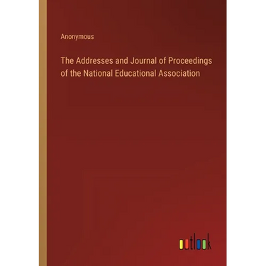 The Addresses and Journal of Proceedings of the National Educational Association