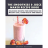 The Smoothies & Juice Maker Recipe Book: Delicious recipes for smoothies for weight loss, good health and energy