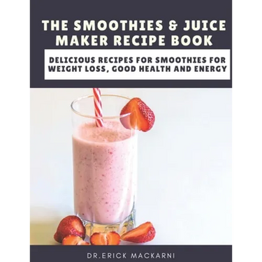 The Smoothies & Juice Maker Recipe Book: Delicious recipes for smoothies for weight loss, good health and energy
