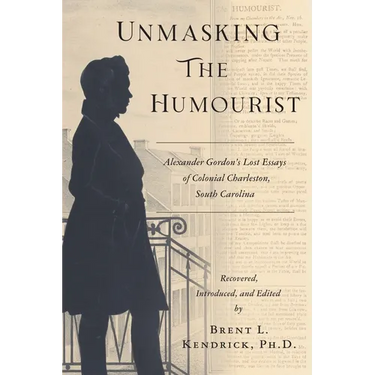 Unmasking The Humourist: Alexander Gordon's Lost Essays of Colonial Charleston, South Carolina