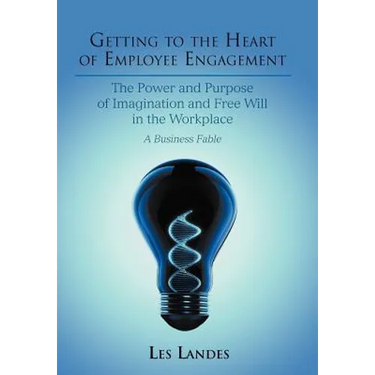 Getting to the Heart of Employee Engagement: The Power and Purpose of Imagination and Free Will in the Workplace