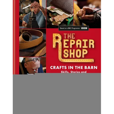 The Repair Shop: Crafts in the Barn: Skills, Stories and Heartwarming Restorations