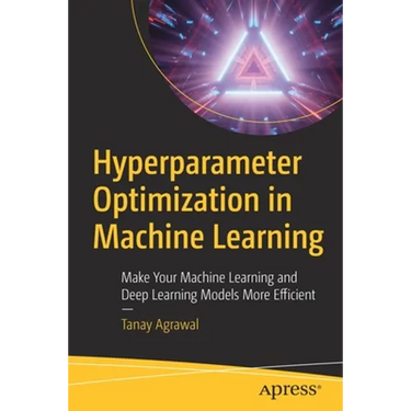Hyperparameter Optimization in Machine Learning: Make Your Machine Learning and Deep Learning Models More Efficient
