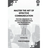 Master the Art of Effective Communication: Proven Strategies to Enhance Your Personal and Professional Relationships