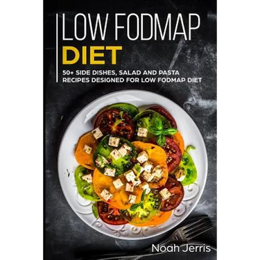 Low-Fodmap Diet: 50+ Side Dishes, Salad and Pasta Recipes Designed for Low-Fodmap Diet