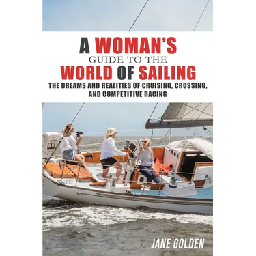 A Woman's Guide to the World of Sailing: The Dreams and Realities of Cruising, Crossing, and Competitive Racing