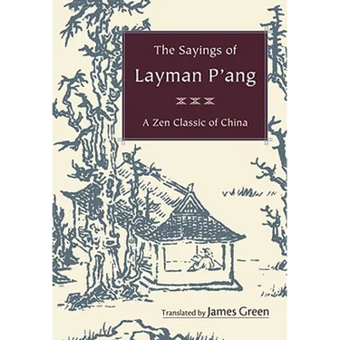 The Sayings of Layman P'ang: A Zen Classic of China