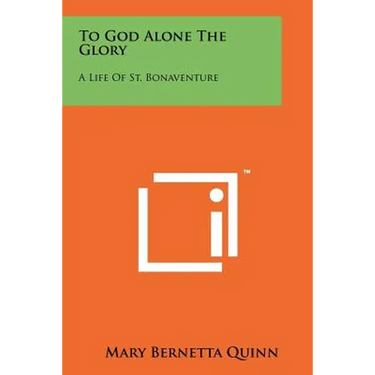 To God Alone The Glory: A Life Of St. Bonaventure