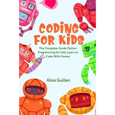 Coding for Kids: The Complete Guide Python Programming for kids, Learn to Code with Games