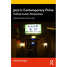 Jazz in Contemporary China: Shifting Sounds, Rising Scenes
