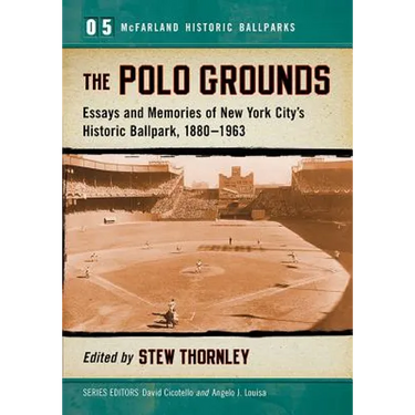The Polo Grounds: Essays and Memories of New York City's Historic Ballpark, 1880-1963