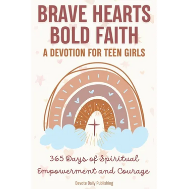 Brave Hearts, Bold Faith: A Devotion for Teen Girls: 365 Days of Spiritual Empowerment and Courage