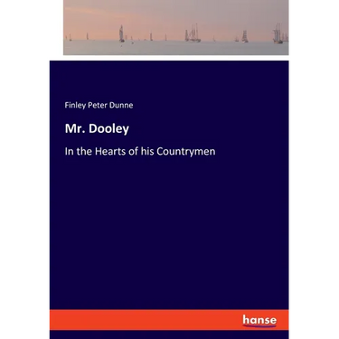 Mr. Dooley: In the Hearts of his Countrymen