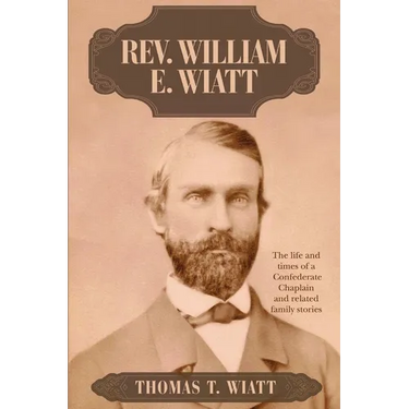 Rev. William E. Wiatt: The life and times of a Confederate Chaplain and related family stories