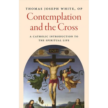 Contemplation and the Cross: A Catholic Introduction to the Spiritual Life
