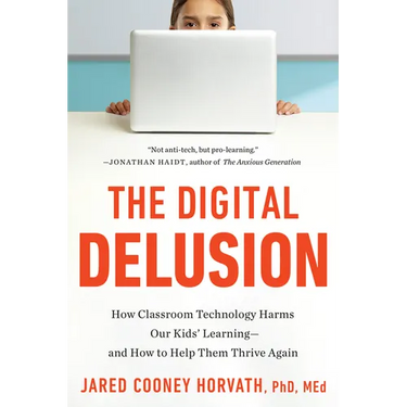 The Digital Delusion: How Classroom Technology Harms Our Kids' Learning--And How to Help Them Thrive Again; Updated Edition