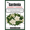 The Gardenia Gardener's Handbook: The Complete Guide to Planting, Care, and Cultivation