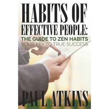 Habits of Effective People: The Guide to Zen Habits: Your Key to True Success