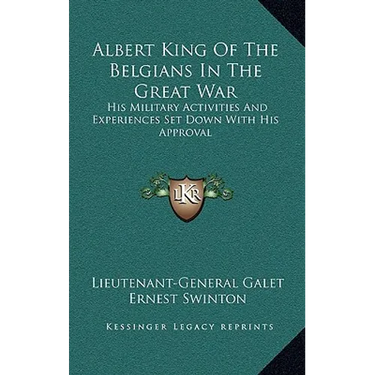 Albert King Of The Belgians In The Great War: His Military Activities And Experiences Set Down With His Approval