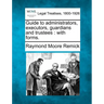 Guide to Administrators, Executors, Guardians and Trustees: With Forms.