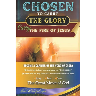 CHOSEN to Carry the Glory - Carry the Fire of Jesus: Become a Carrier of the Word of Glory