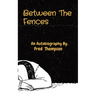 Between The Fences: An Autobiography By: