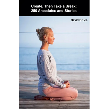 Create, Then Take a Break: 250 Anecdotes and Stories