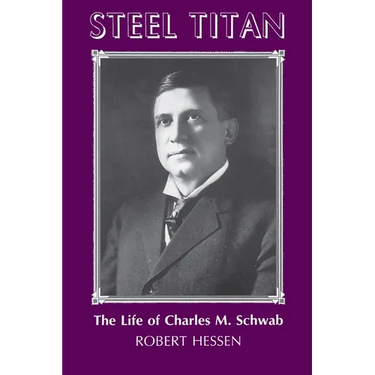Steel Titan: The Life of Charles M. Schwab