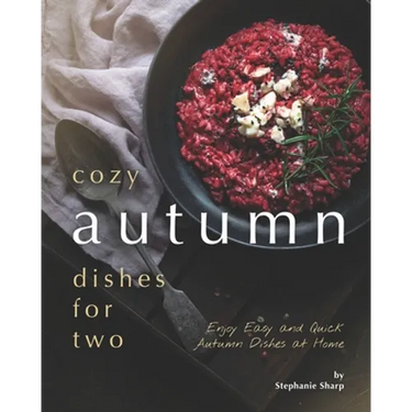 Cozy Autumn Dishes for Two: Enjoy Easy and Quick Autumn Dishes at Home