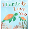 I Turtle-ly Love You: Pun-tastic Rhymes of Truthful, Sweet & Funny Messages of Love to Say to Your Beloved Little ones, Babies, & Toddlers (
